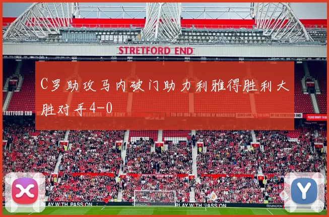 C罗助攻马内破门助力利雅得胜利大胜对手4-0